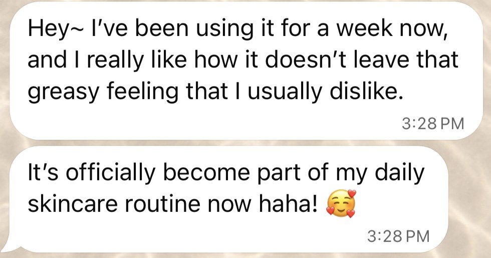 Original WhatsApp messages: I've been using it for a week now, and I really like how it doesn't leave that greasy feeling that I usually dislike. It's officially become part of my daily skincare routine now.